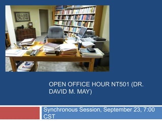 Open Office Hour NT501 (Dr. David M. May) Synchronous Session, September 23, 7:00 CST 