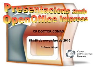 CP DOCTOR COMAS
15 i 18 de novembre de 2010
Professor: Mingo
 