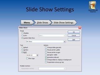 Slide Show Settings                      OpenOffice®
                                            Impress




Menu   Slide Show   Slide Show Settings
 