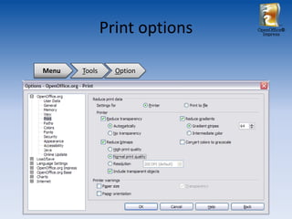 Print options   OpenOffice®
                                 Impress




Menu   Tools     Option
 