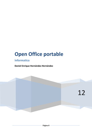 Página 0
12
Open Office portable
informatica
Daniel Enrique Hernández Hernández
 