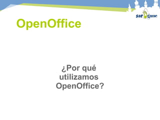 OpenOffice ¿Por qué  utilizamos  OpenOffice? 