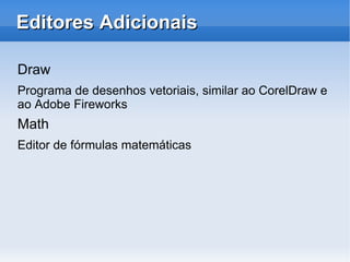 Por quê adotar o OpenOffice? Recursos Adicionais Abre diversos tipos de arquivos 