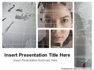 Insert Presentation Title Here
    Insert Presentation Summary Here

                                       Powered by www.RedOffice.com
 