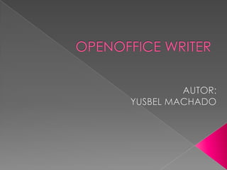 OPENOFFICE WRITER AUTOR: YUSBEL MACHADO 