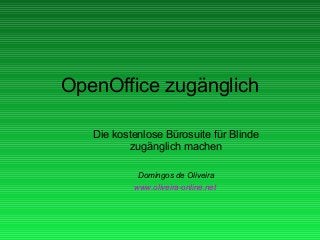 OpenOffice zugänglich
Die kostenlose Bürosuite für Blinde
zugänglich machen
Domingos de Oliveira
www.oliveira-online.net
 