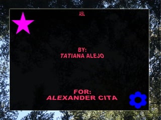 ASL BY:  TATIANA ALEJO FOR: ALEXANDER CITA  