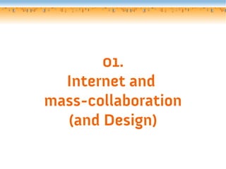 01.
  Internet and
mass-collaboration
  (and Design)
 
