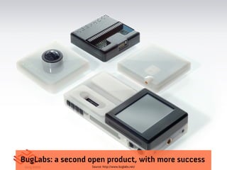 BugLabs: a second open product, with more success
                   Source: http://www.buglabs.net/
 