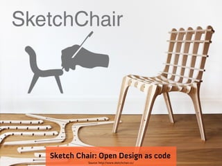 Sketch Chair: Open Design as code
          Source: http://www.sketchchair.cc/
 