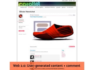 Web 2.0: User-generated content + comment
          Source: http://www.coroflot.com/heo/FOOTWEAR-RUNNING/1
 