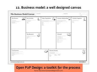 12. Business model: a well designed canvas




Open P2P Design: a toolkit for the process
           Source: http://www.businessmodelgeneration.com/
 