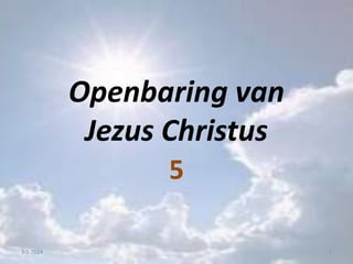 Openbaring van
Jezus Christus
5
12-5-2014
 