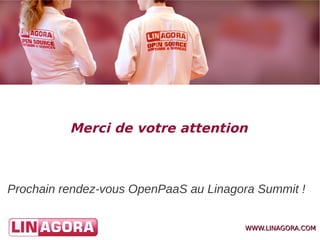 WWW.LINAGORA.COMWWW.LINAGORA.COM
Merci de votre attention
Prochain rendez-vous OpenPaaS au Linagora Summit !
 