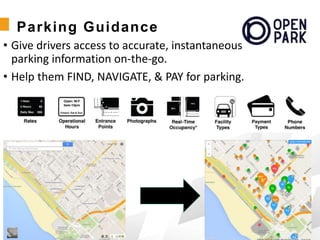 Parking Guidance
• Give drivers access to accurate, instantaneous
parking information on-the-go.
• Help them FIND, NAVIGATE, & PAY for parking.
 