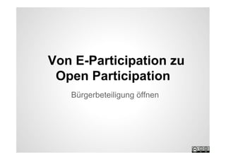 Von E-Participation zu
 Open Participation
   Bürgerbeteiligung öffnen
 