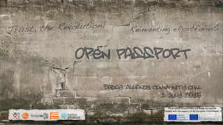 Open PassportEUROPORTFOLIO
The projects Europortfolio and Badge Europe are
funded with the support of the European Commission
1 July 2015
Badge Alliance community call
Reinventing ePortfolioSTrust, the Revolution!
 