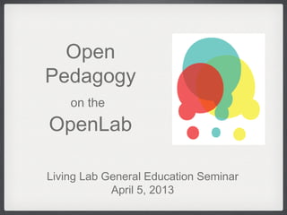 Open
Pedagogy
    on the
OpenLab

Living Lab General Education Seminar
            April 5, 2013
 