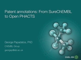 Patent annotations: From SureChEMBL
to Open PHACTS
George Papadatos, PhD
ChEMBL Group
georgep@ebi.ac.uk
 