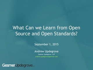What Can we Learn from Open
Source and Open Standards?
September 1, 2015
Andrew Updegrove
Gesmer Updegrove LLP
andrew.updegrove@gesmer.com
 