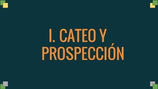 I. CATEO Y
PROSPECCIÓN
 