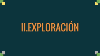 II.EXPLORACIÓN
 