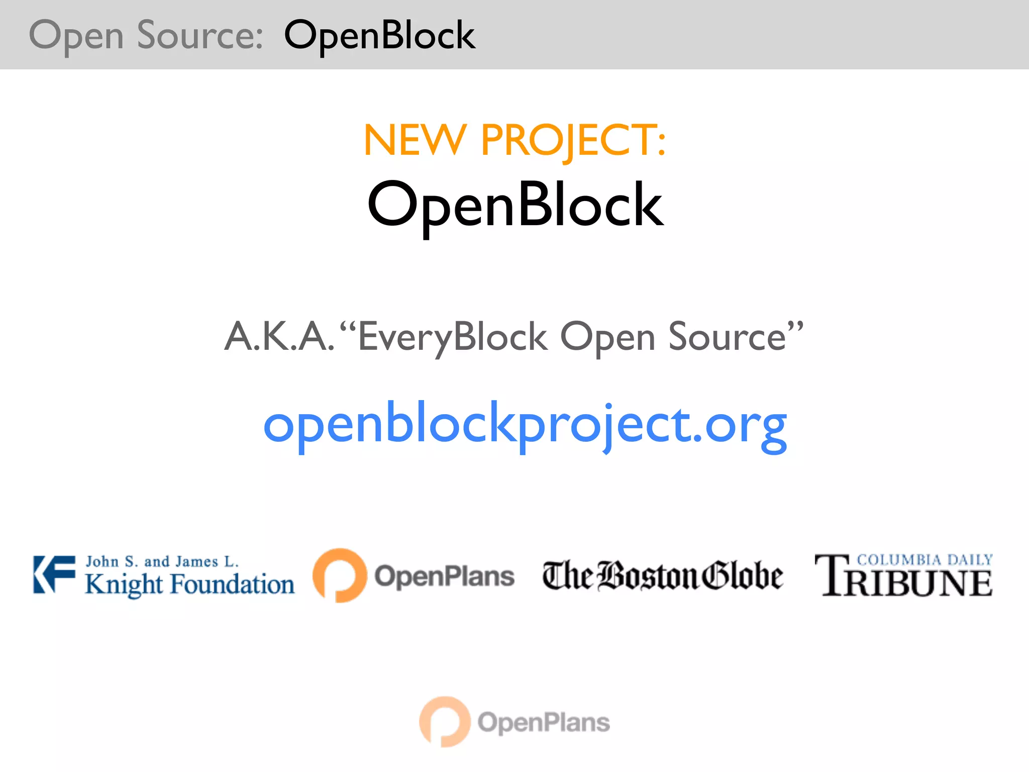 Open Source: OpenBlock

                NEW PROJECT:
                OpenBlock
         A.K.A. “EveryBlock Open Source”

           openblockproject.org
 