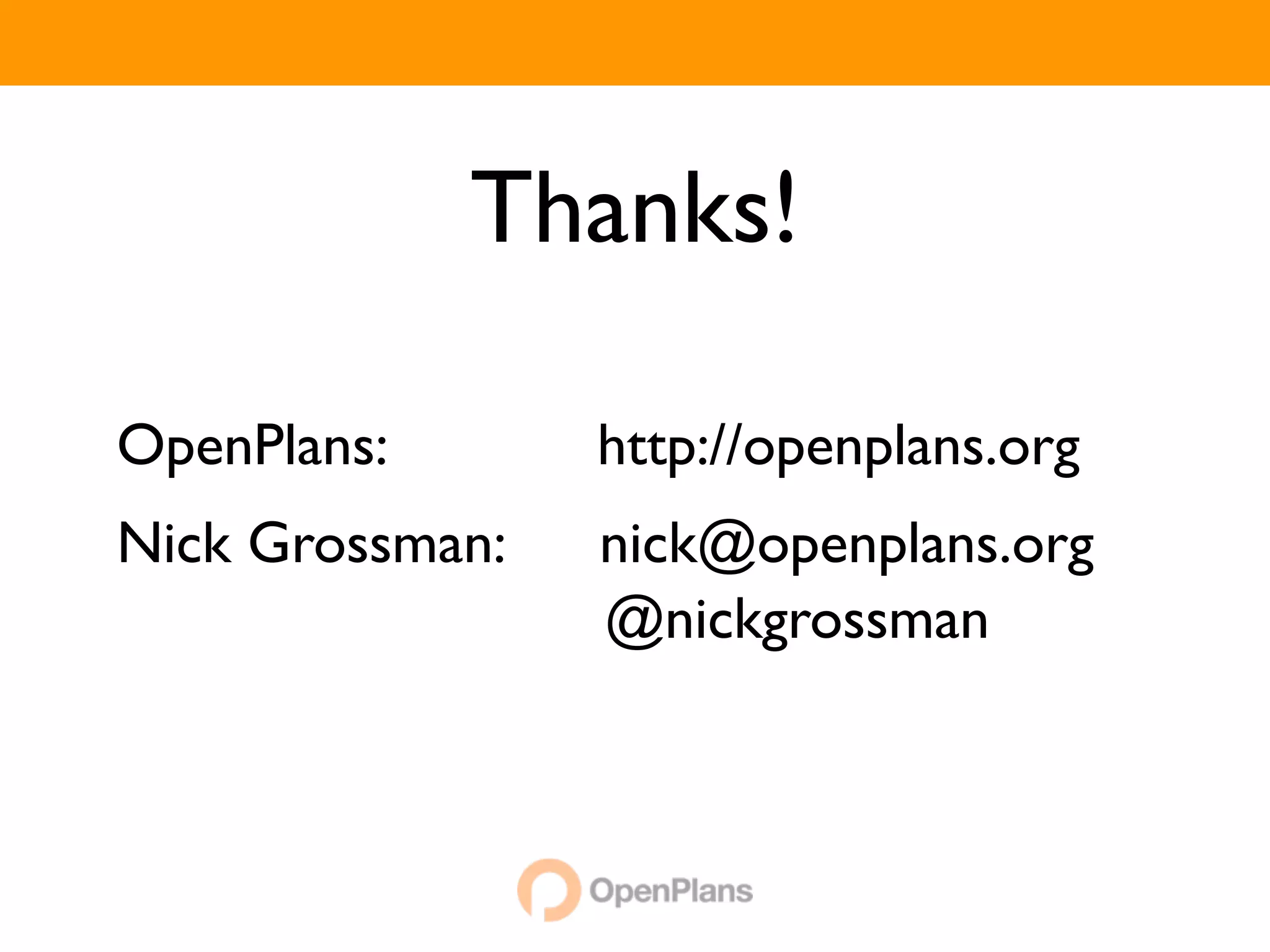 Thanks!

OpenPlans:       http://openplans.org
Nick Grossman:   nick@openplans.org
                 @nickgrossman
 