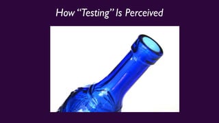 How “Testing” Is Perceived
 