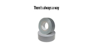 There’s always a way
 