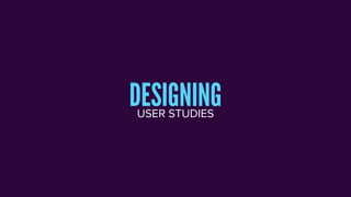 DESIGNINGUSER STUDIES
 