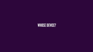 WHOSE DEVICE?
 