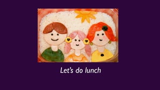 Let’s do lunch
 