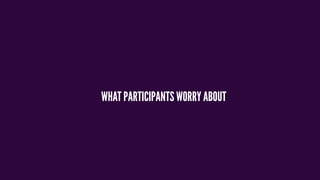 WHAT PARTICIPANTS WORRY ABOUT
 