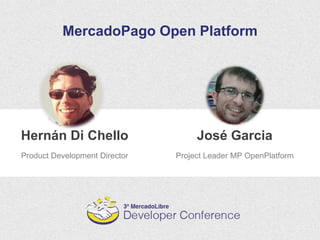 Hernán Di Chello
MercadoPago Open Platform
Product Development Director
José Garcia
Project Leader MP OpenPlatform
 