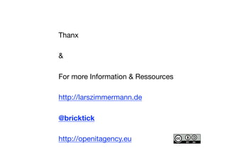 Thanx
&
For more Information & Ressources
http://larszimmermann.de
@bricktick
http://openitagency.eu 
 