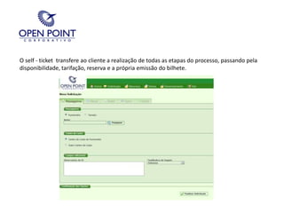 O self - ticket  transfere ao cliente a realização de todas as etapas do processo, passando pela disponibilidade, tarifação, reserva e a própria emissão do bilhete.