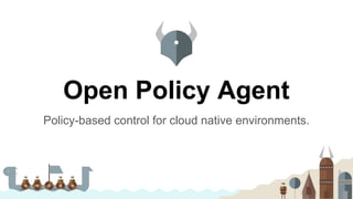 Open Policy Agent
Policy-based control for cloud native environments.
 