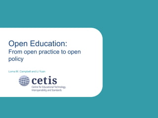 Open Education:
From open practice to open
policy
Lorna M. Campbell and Li Yuan
 