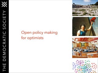 T H E D E M O C R AT I C S O C I E T Y

Open policy making
for optimists

 