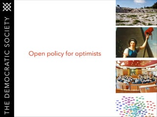 T H E D E M O C R AT I C S O C I E T Y

Open policy for optimists

 