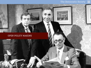 The Democratic Society
OPEN POLICY MAKING
 
