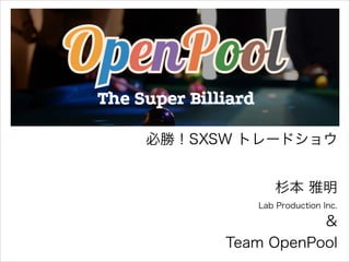 必勝！SXSW トレードショウ
杉本 雅明
Lab Production Inc.

&
Team OpenPool

 