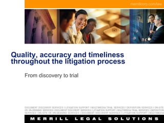 Quality, accuracy and timeliness throughout the litigation process From discovery to trial 