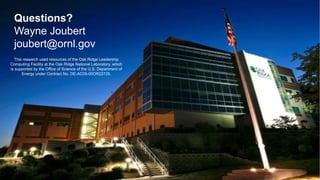 32
This research used resources of the Oak Ridge Leadership
Computing Facility at the Oak Ridge National Laboratory, which
is supported by the Office of Science of the U.S. Department of
Energy under Contract No. DE-AC05-00OR22725.
Questions?
Wayne Joubert
joubert@ornl.gov
 