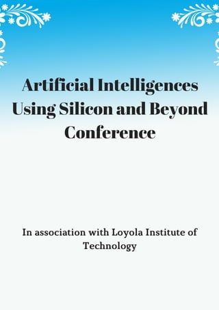 In association with Loyola Institute of
Technology
Artificial Intelligences
Using Silicon and Beyond
Conference
 