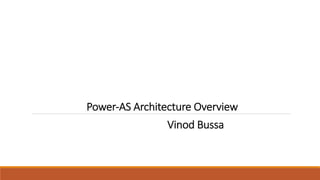 Power-AS Architecture Overview
Vinod Bussa
 