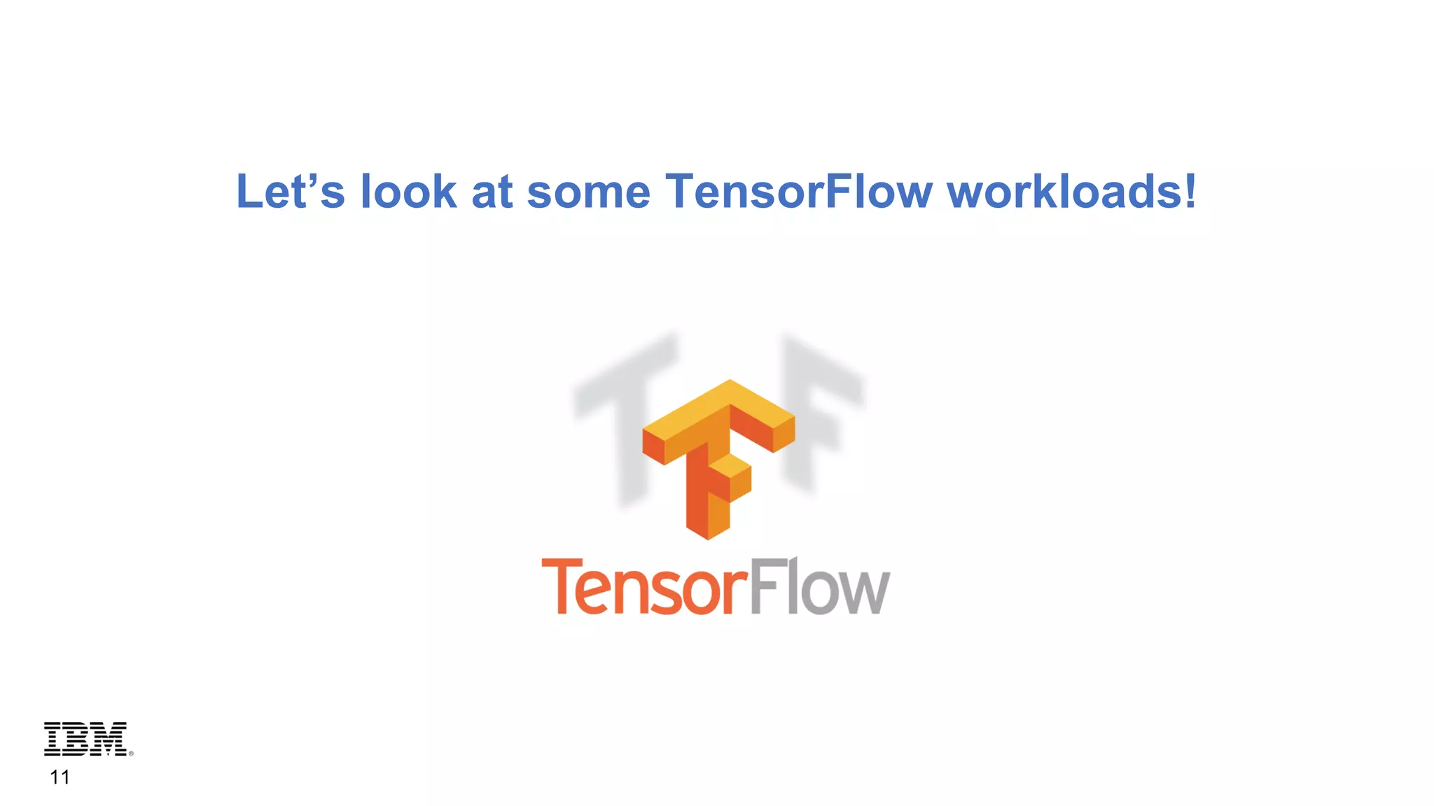 11
Let’s look at some TensorFlow workloads!
 