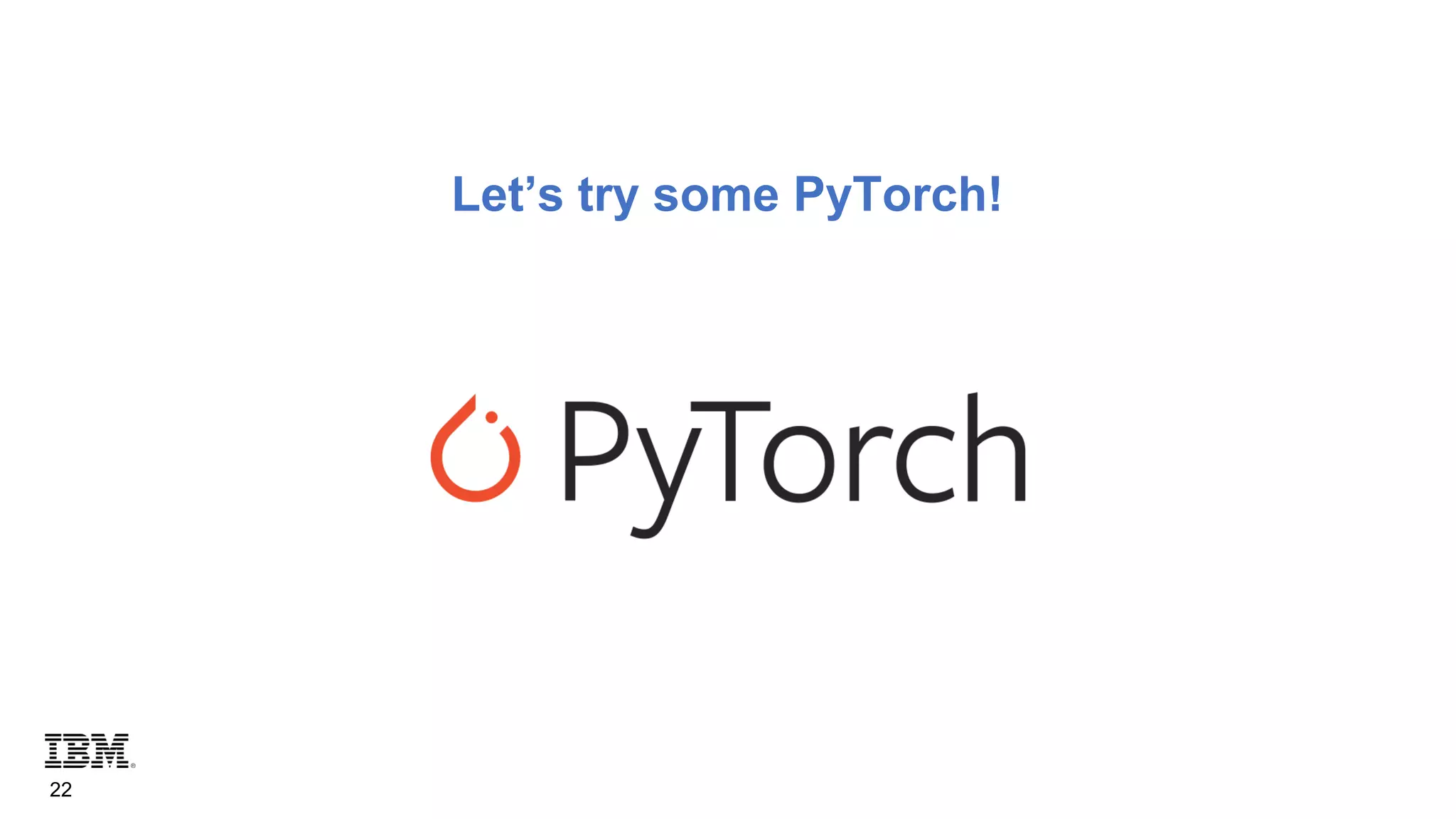 22
Let’s try some PyTorch!
 
