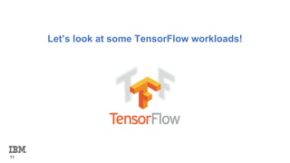 11
Let’s look at some TensorFlow workloads!
 